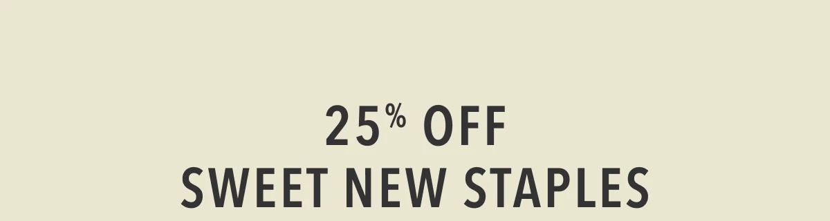 25% Off Sweet New Staples