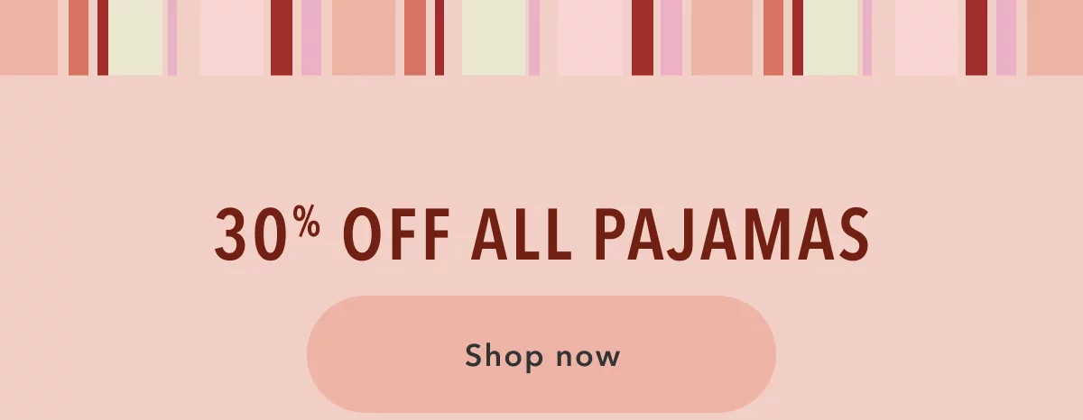 30% off all Pajamas | Shop now 