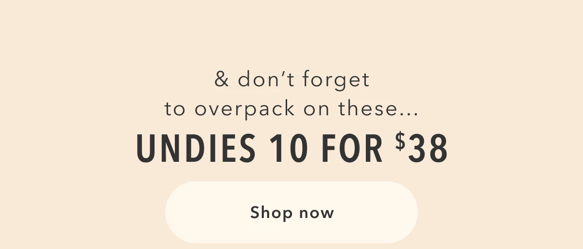 & don't forget to overpack on these... Undies 10 for $38 | Shop now 