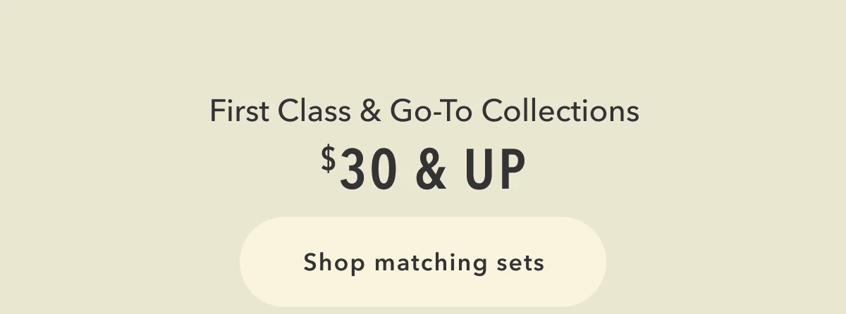 First Class & Go-To Collections $30 & Up | Shop matching sets