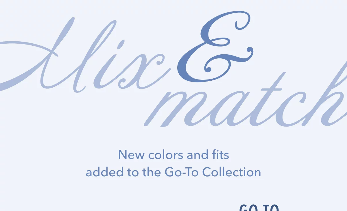 Mix & Match | New colors and fits added to the Go-To Collection