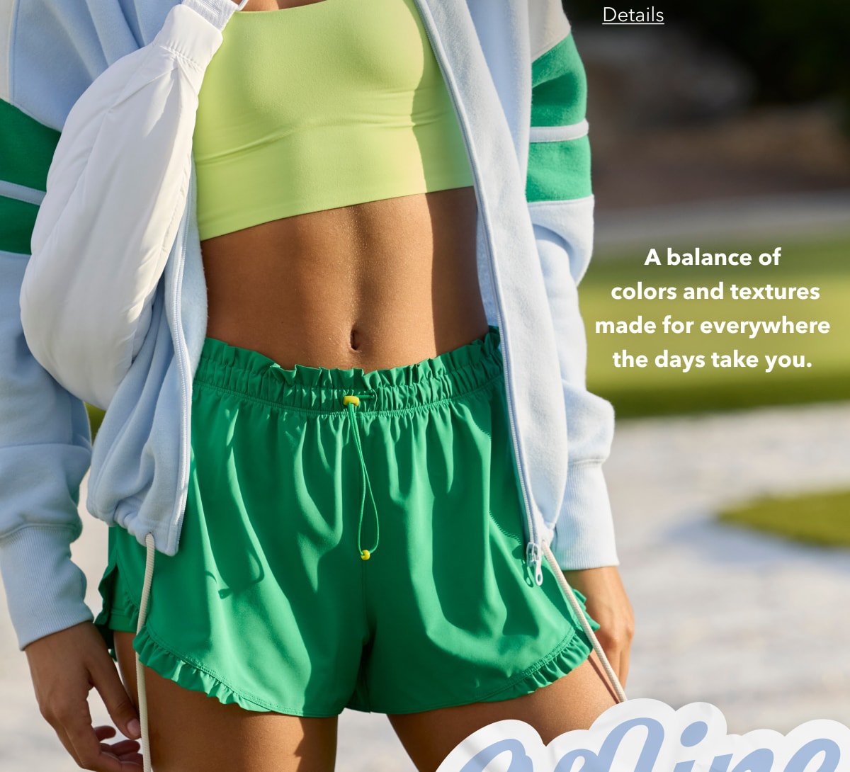 Details | A balance of colors and textures made for everywhere the days take you.