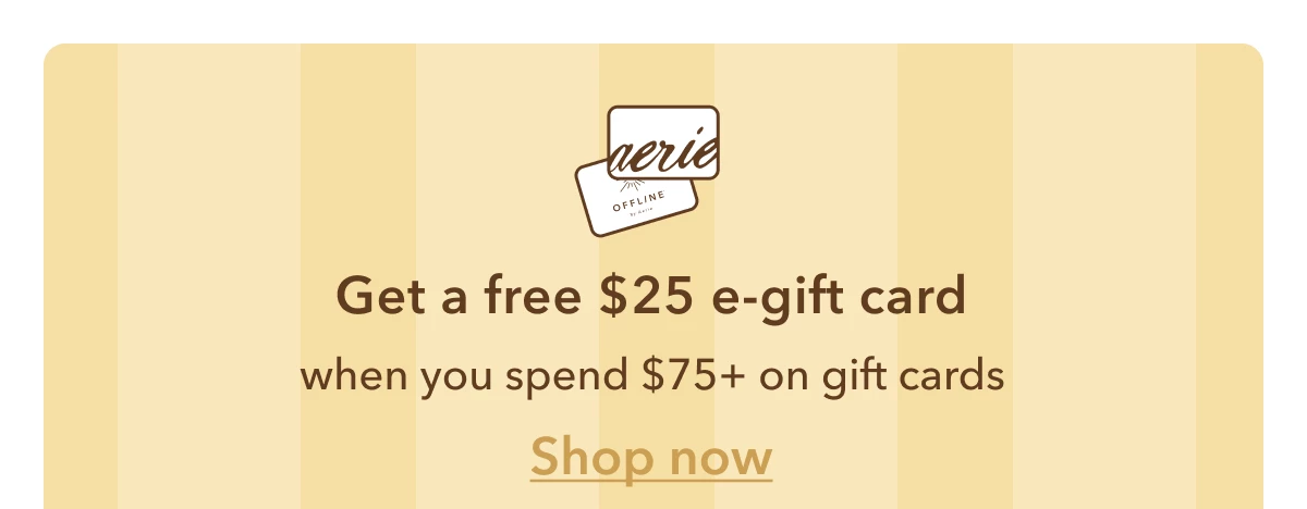 Get a free $25 e-gift card when you spend $75+ on gift cards. Shop now