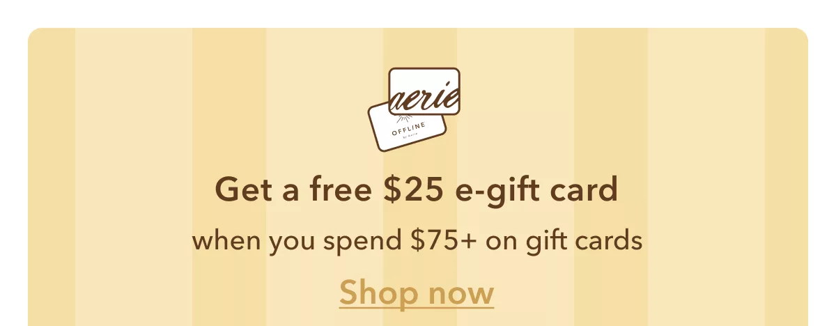 Get a free $25 e-gift card when you spend $75+ on gift cards. Shop now