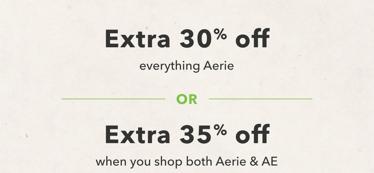 Extra 30% off everything Aerie or Extra 35% off when you shop both Aerie & AE
