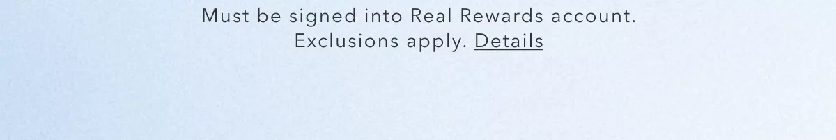 Must be signed into Real Rewards account. Exclusions apply. Details