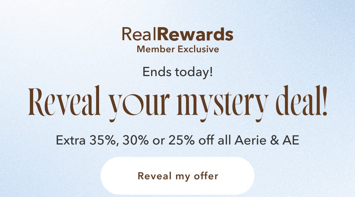 Real Rewards Member Exclusive | Ends today! Reveal your mystery deal! Extra 35%, 30% or 25% off all Aerie & AE | Reveal my offer