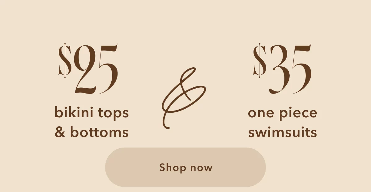 $25 bikini tops & bottoms & $35 one piece swimsuits | Shop now