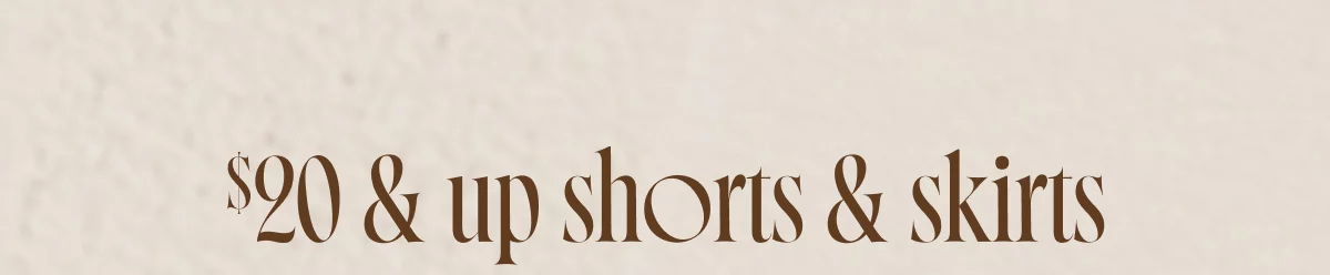 $20 & up shorts & skirts