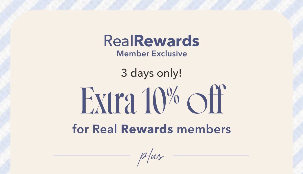 Real Rewards Member Exclusive | 3 days only! Extra 10% off for Real Rewards members | plus