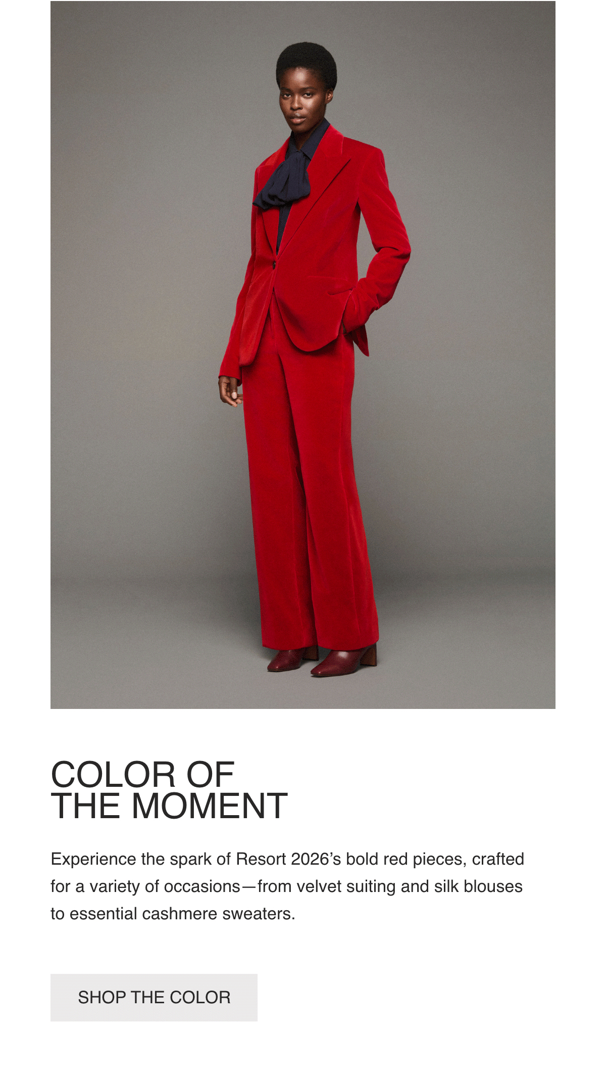 COLOR OF THE MOMENT-Experience the spark of Resort 2026’s bold red pieces, crafted for a variety of occasions—from velvet suiting and silk blouses to essential cashmere sweaters.-[SHOP THE COLOR]
