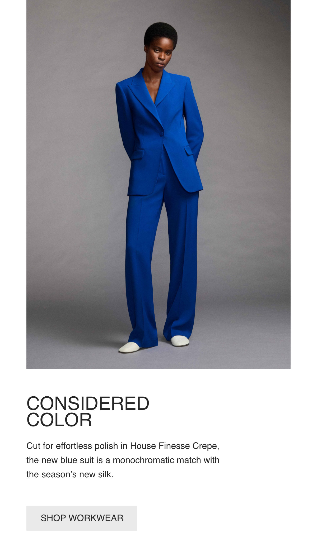 CONSIDERED COLOR - Cut for effortless polish in House Finesse Crepe, the new blue suit is a monochromatic match with the season's new silk. - [SHOP WORKWEAR]