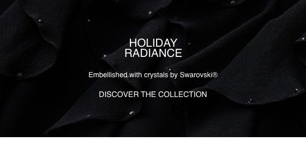 HOLIDAY RADIANCE Embellished with crystals by Swarovski® - [DISCOVER THE COLLECTION]