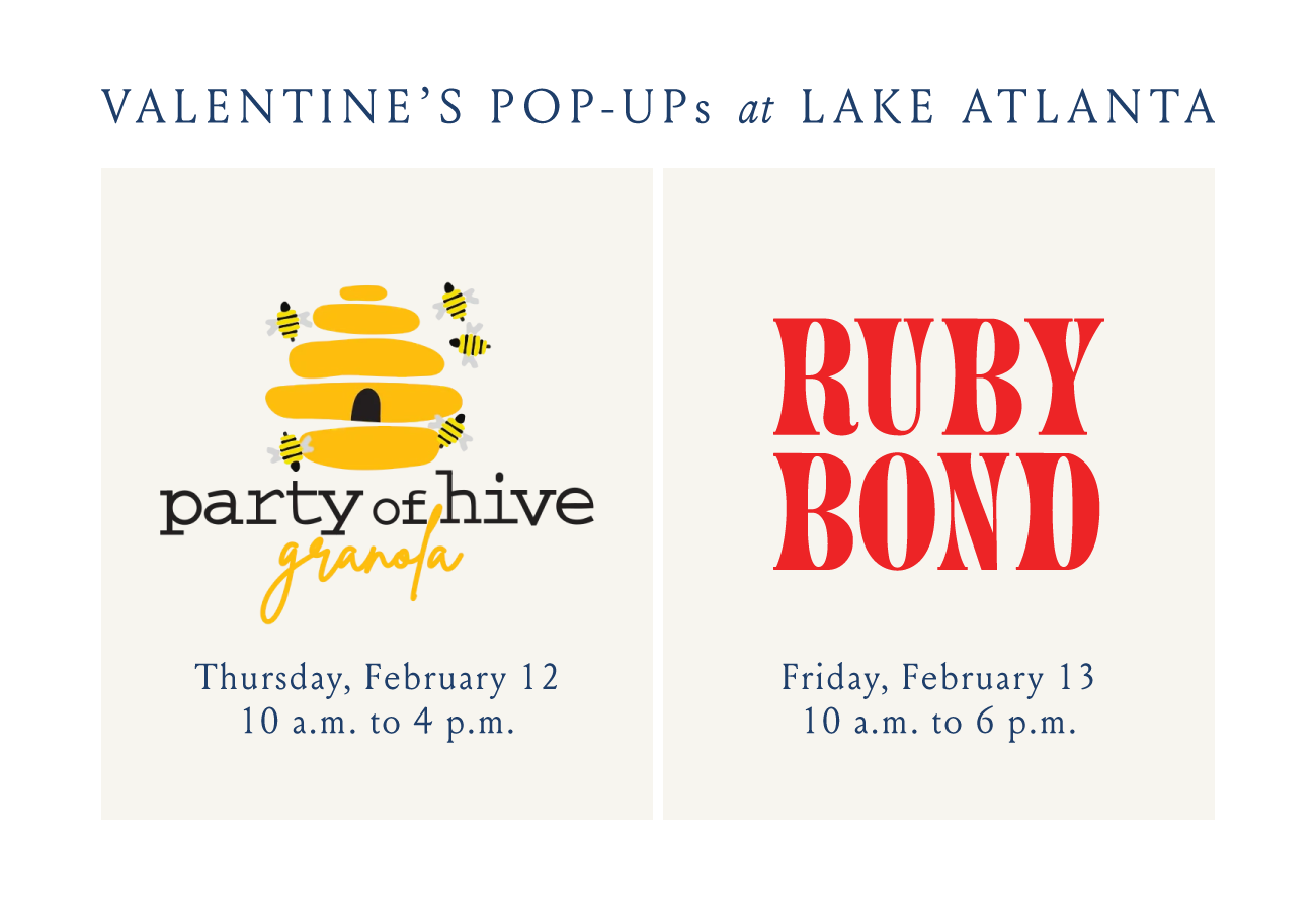 VALENTINE'S POP-UPs at LAKE ATLANTA Thursday, February 12 10 a.m. to 4 p.m. RUBYBOND Friday, February 13 10 a.m. to 6 p.m.