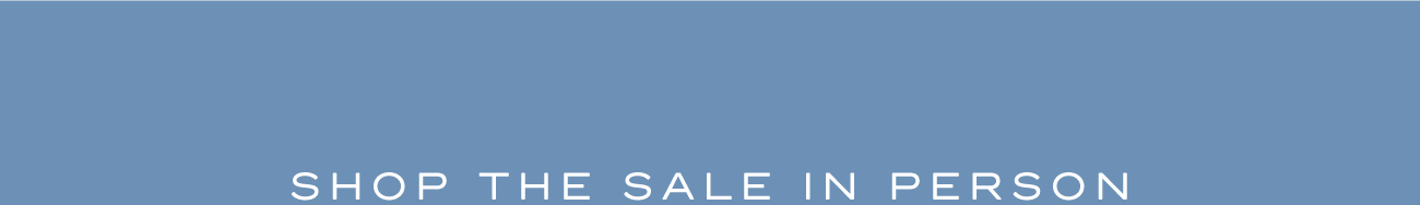SHOP THE SALE IN PERSON