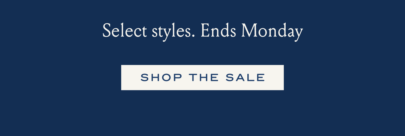 Select styles. Ends Monday SHOP THE SALE
