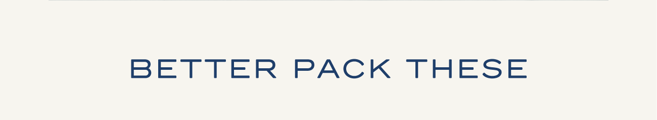 BETTER PACK THESE
