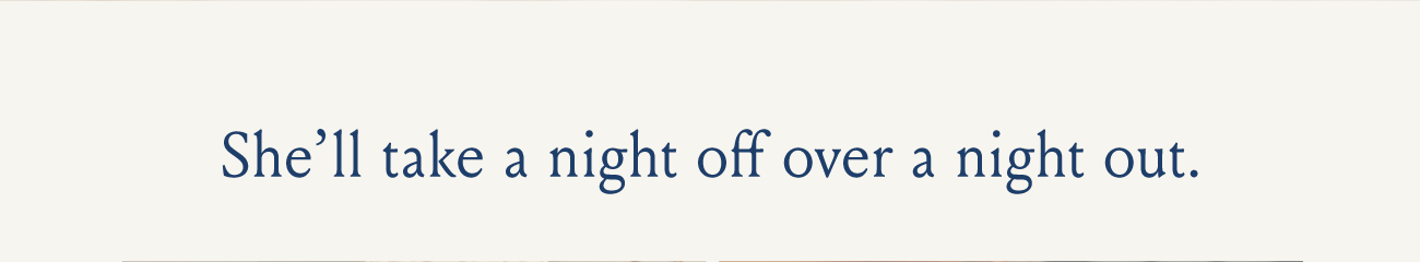 She'll take a night off over a night out.
