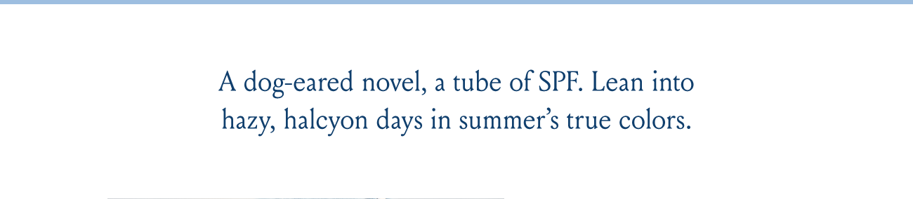 A dog-eared novel, a tube of SPF. Lean into hazy, halcyon days in summer's true colors.