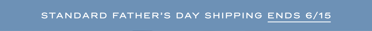 Standard Father's Day Shipping Ends 6/15