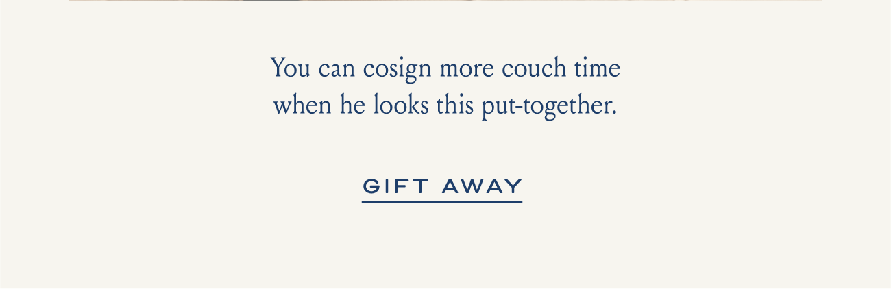 You can cosign more couch time when he looks this put-together. | GIFT AWAY