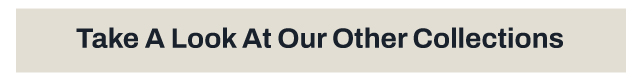 Take a look at our other collections