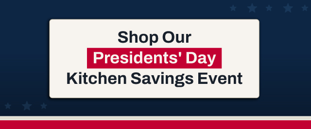 Shop our Presidents' Day Kitchen Savings Event