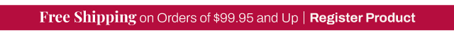Free Shipping on orders for $99.95 and Up. Register Product.