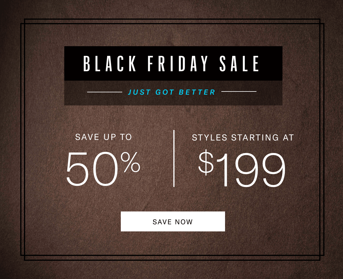Black Friday Just got better. Click here to shop shoes starting at $199, boots starting at $299 and up to 50% other styles.