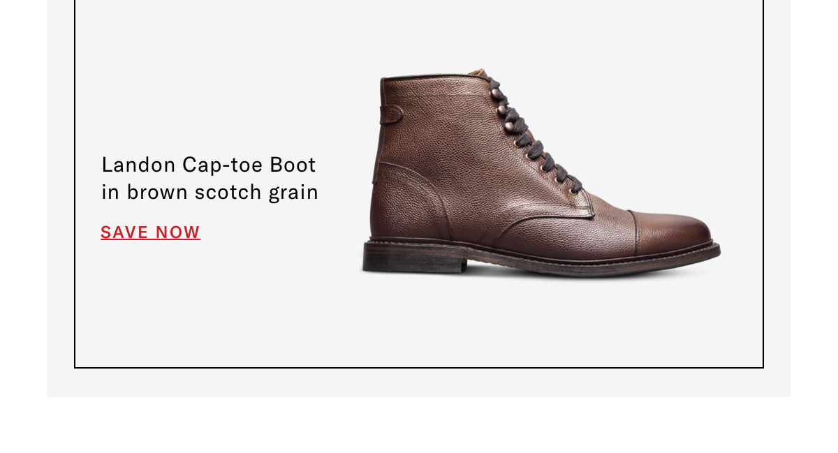 Click Here To Save On The Landon Cap-toe Boot In Brown Scotch Grain And Two Other Color Options.