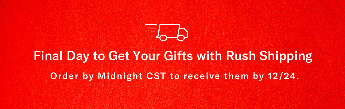 Final Day To Get Your Gifts With Rush Shipping - Order By Midnight CST To Receive Them By 12/24