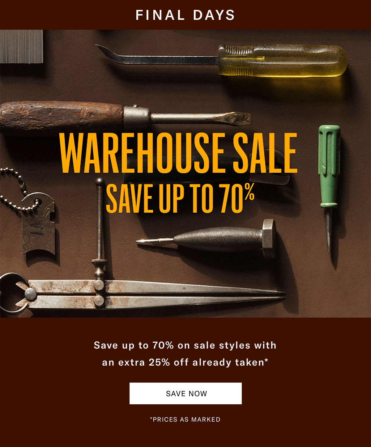 Final Days  - Warehouse Sale - Save Up To 70% On Sale Styles With An Extra 25% Off Already Taken. Click Here To Save Now.