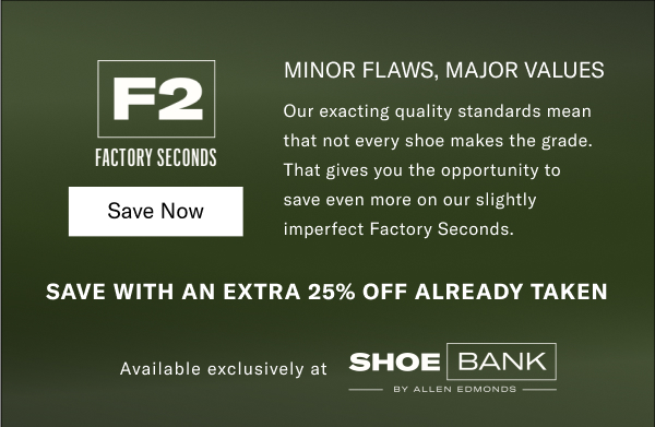 Minor Flaws, Major Values - Our Exacting Quality Standards Mean That Not Every Shoe Makes The Grade. That Gives You The Opportunity To Save Even More On Our Slightly Imperfect Factory Seconds. Click Here To Shop Shoe Bank And Save An Extra 25% Off.