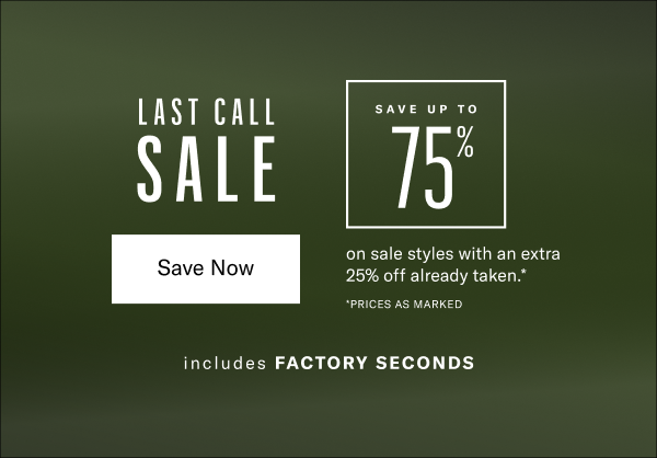 Last Call Sale - Save Up To 75% On Sale Styles With An Extra 25% Off Already Taken. Click Here To Shop Now.