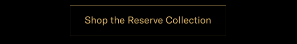 Click Here To Shop The Full Reserve Collection.