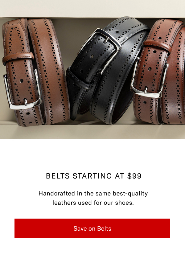 Belts starting at $99 - Handcrafted in the same best-quality leathers used for our shoes. Click here to save on belts.