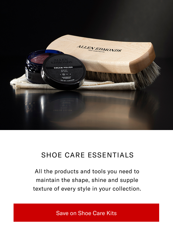 Shoe Care Essentials - All the products and tools you need to maintain the shape, shine and supple texture of every style in your collection. Click here to save on shoe care kits.