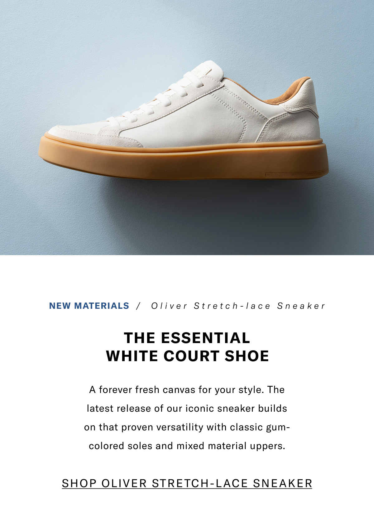 New Materials - Oliver Stretch-lace Sneaker - The Essential White Court Shoe - A Forever Fresh Canvas For Your Style. The Latest Release Of Our Iconic Sneaker Builds On That Proven Versatility With Classic Gum-colored Soles And Mixed Material Uppers. Click Here To Shop The Oliver Stretch-lace Sneaker.