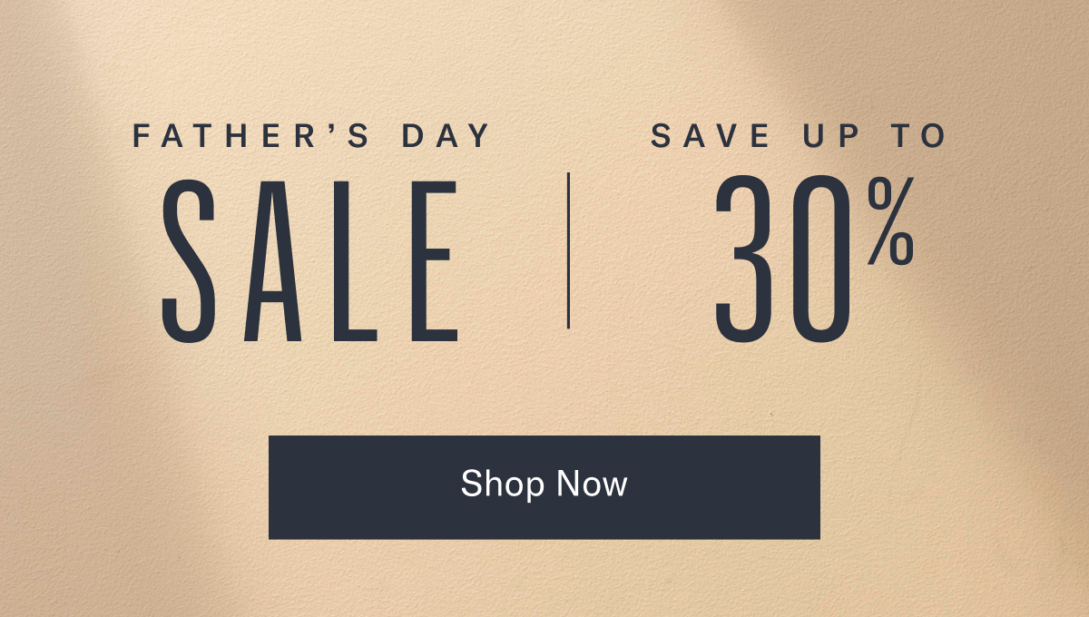 Father's Day Sale Now through June 22, 2026. Save up to 30% off select styles.