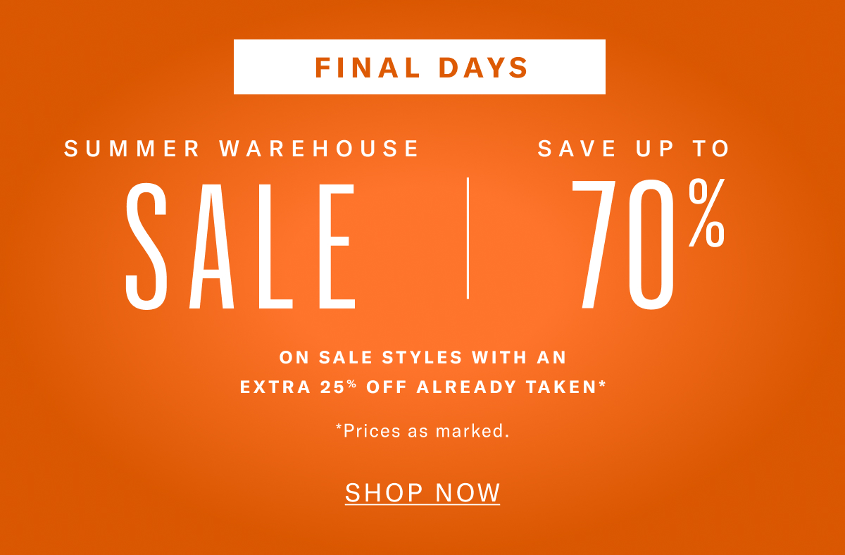 Final Days - Summer Warehouse Sale - Now Thru July 6, 2026. Save Up To 70% On Sale Styles With An Extra 25% Off Already Taken, Prices As Marked. Click Here To Save Now.