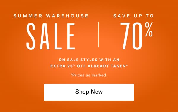 Summer Warehouse Sale Now through July 6, 2026. Save up to 70% off sale styles with an extra 25% off already taken.