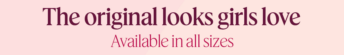 The original looks girls love // Available in all sizes