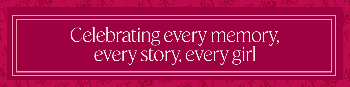 Celebrating every memory, every story, every girl
