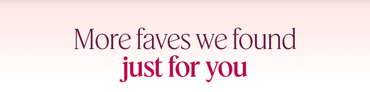 More faves we found just for you