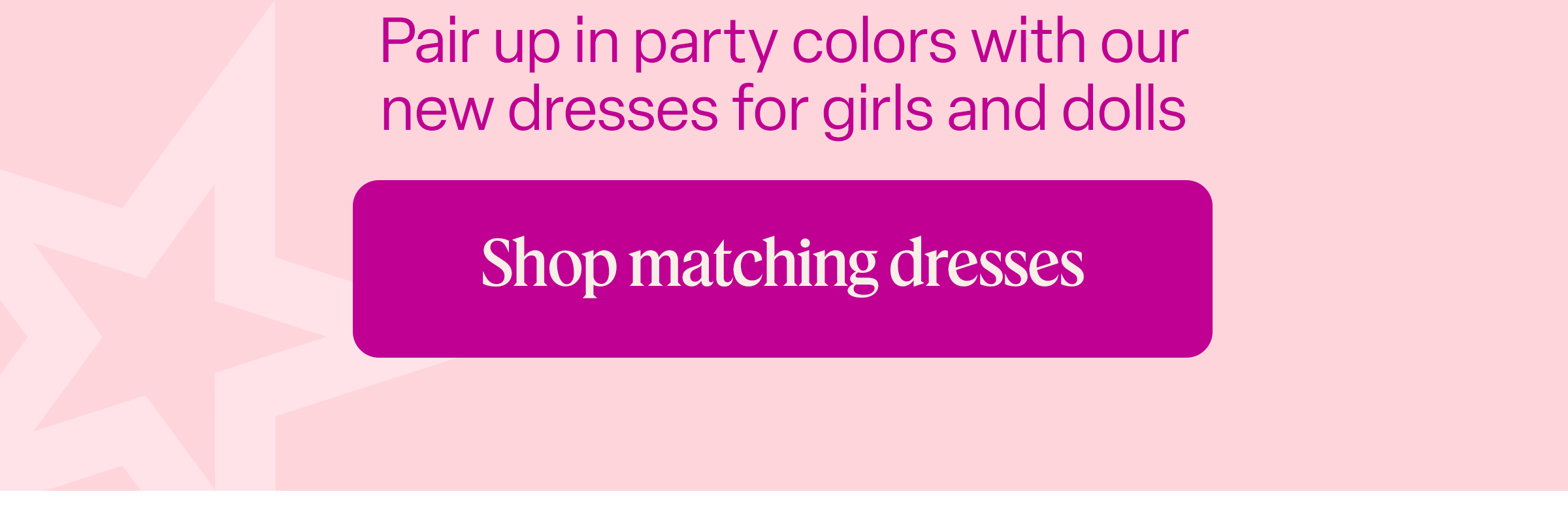 Pair up in party colors with our new dresses for girls and dolls. Shop matching dresses.