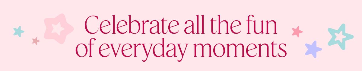 Celebrate all the fun of everyday moments