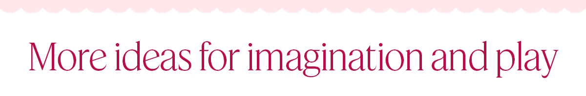 More ideas for imagination and play