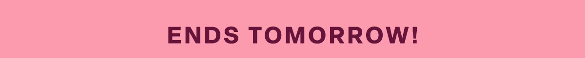 ENDS TOMORROW
