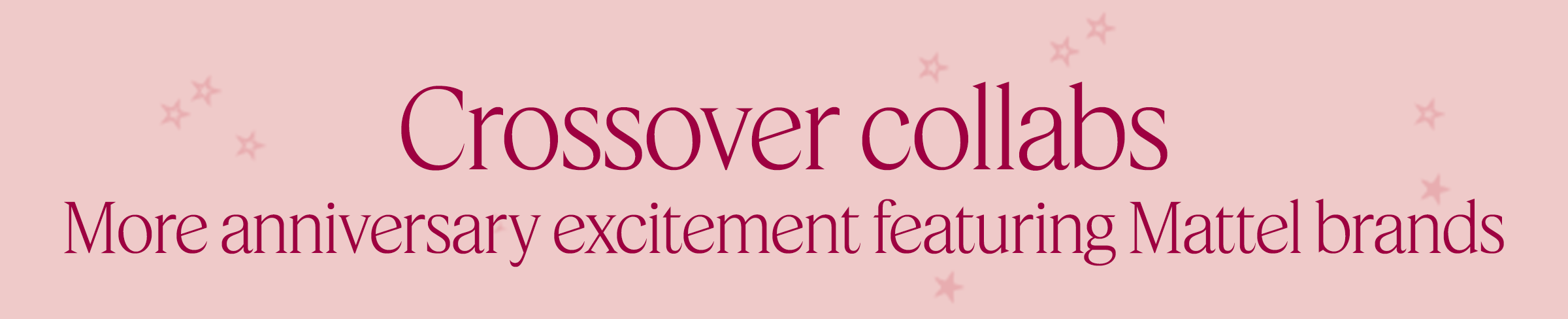 Crossover collabs More anniversary excitement featuring Mattel brands