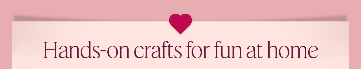 Hands-on crafts for fun at home